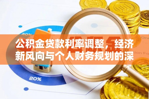 龙岩公积金贷款利率调整，经济新风向与个人财务规划的深远影响