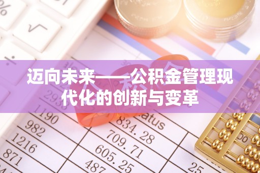 龙岩迈向未来——公积金管理现代化的创新与变革
