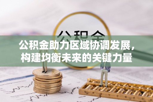 龙岩公积金助力区域协调发展，构建均衡未来的关键力量