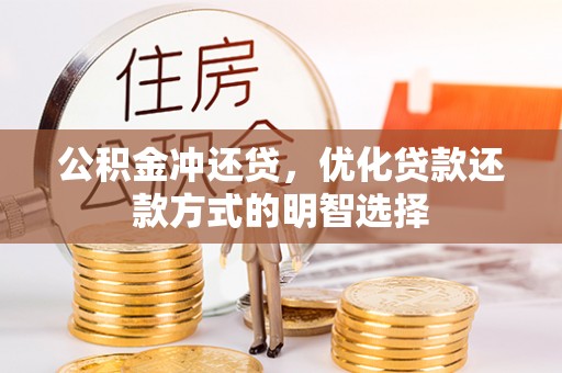 龙岩公积金冲还贷，优化贷款还款方式的明智选择