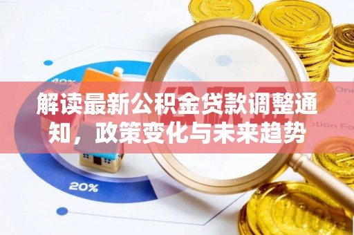 龙岩解读最新公积金贷款调整通知，政策变化与未来趋势