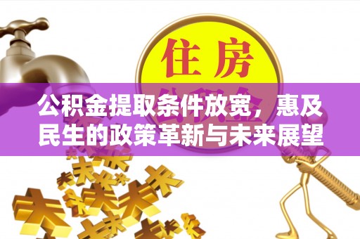 龙岩公积金提取条件放宽，惠及民生的政策革新与未来展望