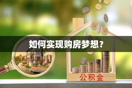 龙岩如何实现购房梦想？