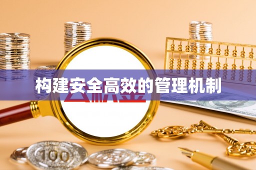 龙岩构建安全高效的管理机制