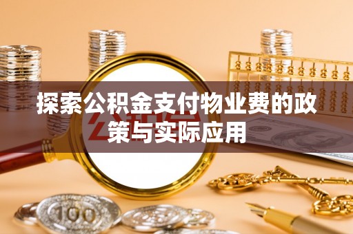 龙岩探索公积金支付物业费的政策与实际应用