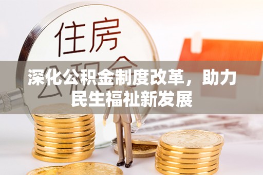 龙岩深化公积金制度改革，助力民生福祉新发展