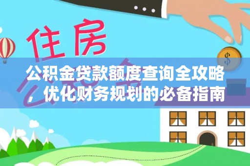 龙岩公积金贷款额度查询全攻略，优化财务规划的必备指南