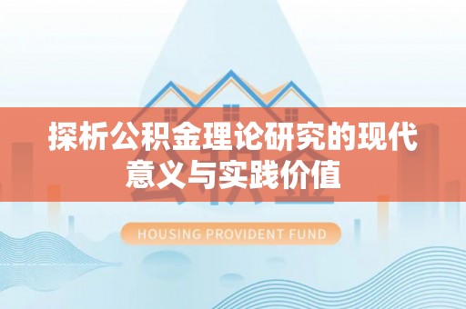 龙岩探析公积金理论研究的现代意义与实践价值