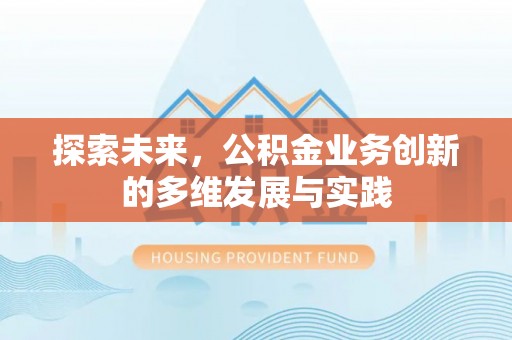 龙岩探索未来，公积金业务创新的多维发展与实践