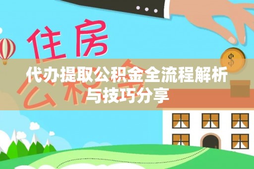龙岩代办提取公积金全流程解析与技巧分享