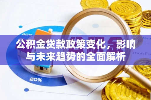 龙岩公积金贷款政策变化，影响与未来趋势的全面解析