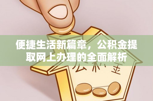 龙岩便捷生活新篇章，公积金提取网上办理的全面解析