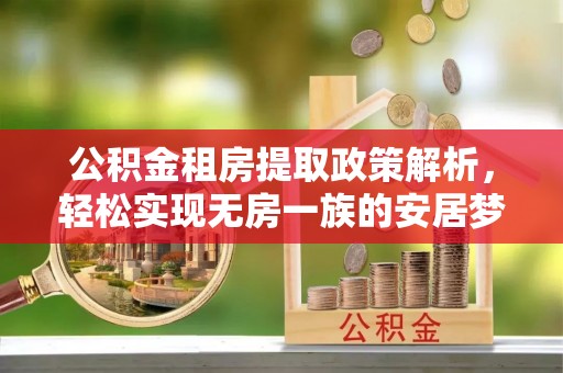 龙岩公积金租房提取政策解析，轻松实现无房一族的安居梦想