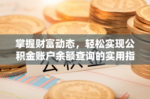 龙岩掌握财富动态，轻松实现公积金账户余额查询的实用指南