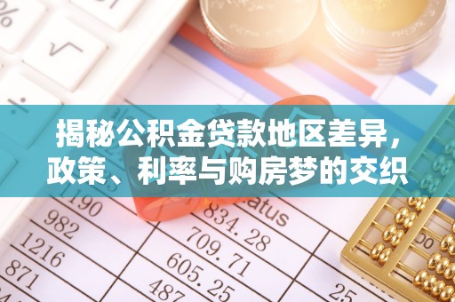 龙岩揭秘公积金贷款地区差异，政策、利率与购房梦的交织