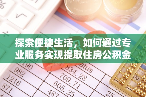 龙岩探索便捷生活，如何通过专业服务实现提取住房公积金代办