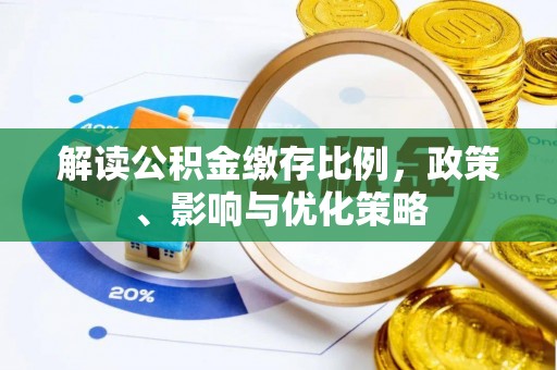 龙岩解读公积金缴存比例，政策、影响与优化策略