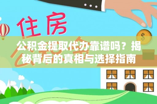 龙岩公积金提取代办靠谱吗？揭秘背后的真相与选择指南