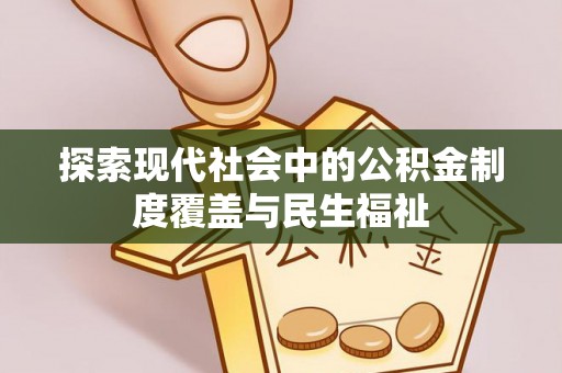 龙岩探索现代社会中的公积金制度覆盖与民生福祉