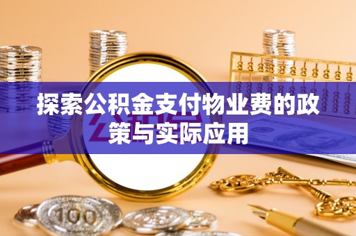 龙岩探索公积金支付物业费的政策与实际应用