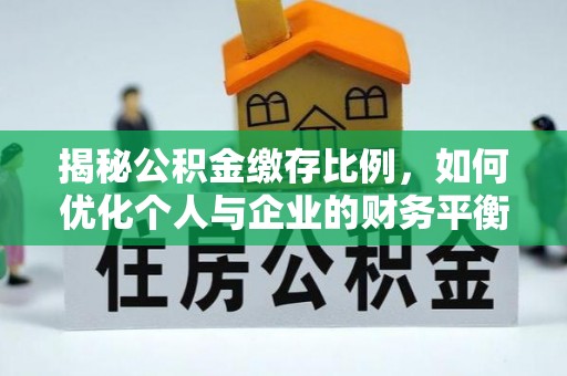 龙岩揭秘公积金缴存比例，如何优化个人与企业的财务平衡