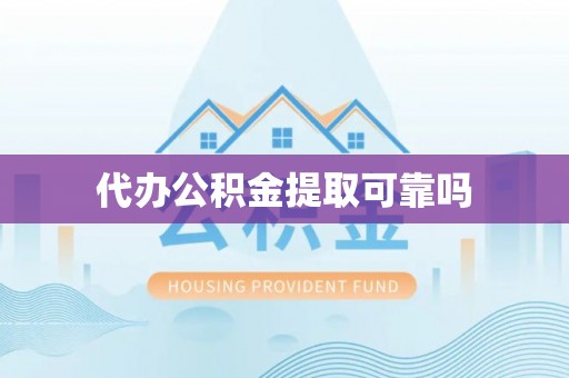 龙岩代办公积金提取可靠吗