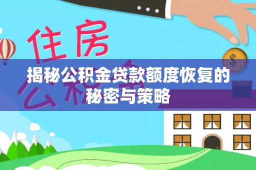 龙岩揭秘公积金贷款额度恢复的秘密与策略