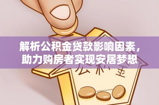 龙岩解析公积金贷款影响因素，助力购房者实现安居梦想