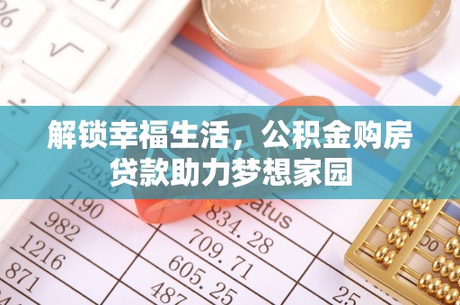 龙岩解锁幸福生活，公积金购房贷款助力梦想家园