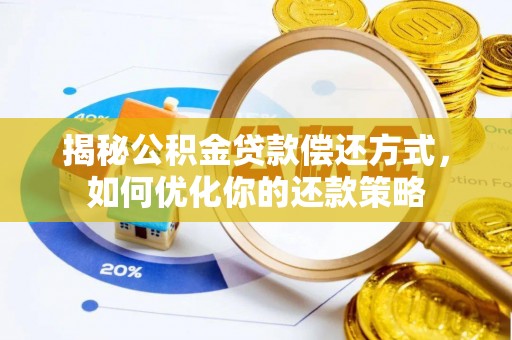 龙岩揭秘公积金贷款偿还方式，如何优化你的还款策略