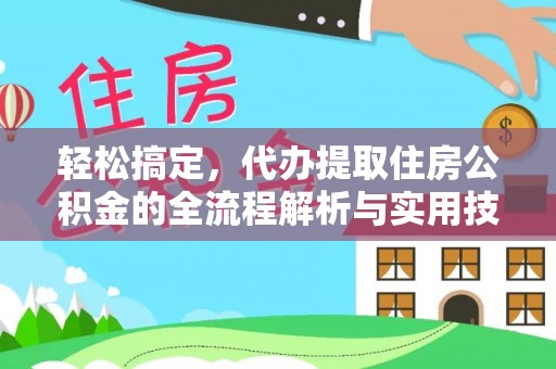 龙岩轻松搞定，代办提取住房公积金的全流程解析与实用技巧