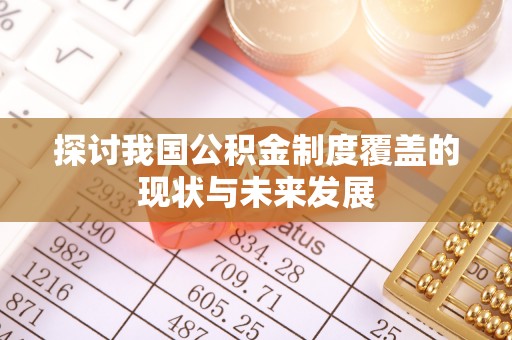 龙岩探讨我国公积金制度覆盖的现状与未来发展