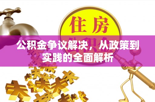 龙岩公积金争议解决，从政策到实践的全面解析