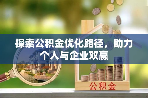 龙岩探索公积金优化路径，助力个人与企业双赢