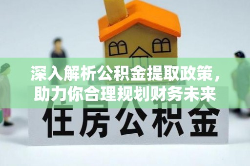 龙岩深入解析公积金提取政策，助力你合理规划财务未来