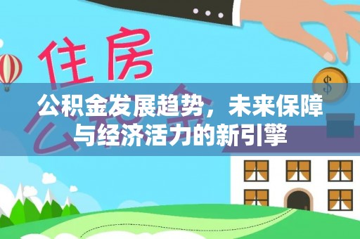 龙岩公积金发展趋势，未来保障与经济活力的新引擎