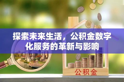 龙岩探索未来生活，公积金数字化服务的革新与影响