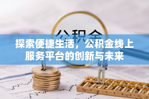 龙岩探索便捷生活，公积金线上服务平台的创新与未来