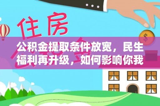 龙岩公积金提取条件放宽，民生福利再升级，如何影响你我生活？