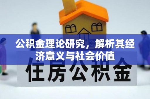 龙岩公积金理论研究，解析其经济意义与社会价值
