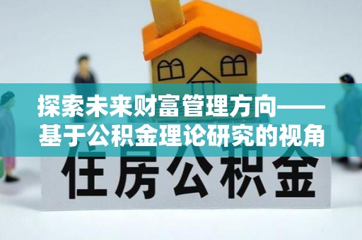 龙岩探索未来财富管理方向——基于公积金理论研究的视角