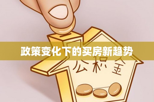 龙岩政策变化下的买房新趋势