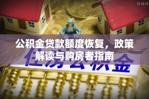 龙岩公积金贷款额度恢复，政策解读与购房者指南
