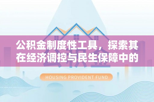 龙岩公积金制度性工具，探索其在经济调控与民生保障中的重要作用