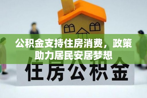 龙岩公积金支持住房消费，政策助力居民安居梦想
