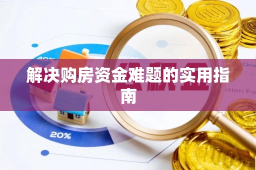 龙岩解决购房资金难题的实用指南