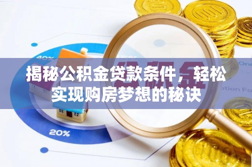 龙岩揭秘公积金贷款条件，轻松实现购房梦想的秘诀