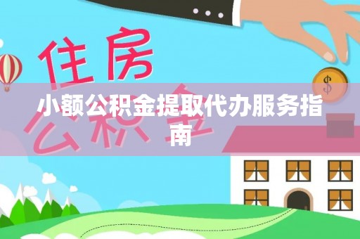 龙岩小额公积金提取代办服务指南