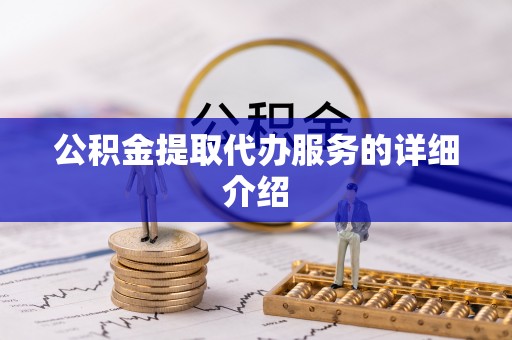 龙岩公积金提取代办服务的详细介绍