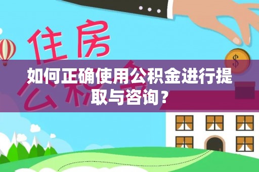 龙岩如何正确使用公积金进行提取与咨询？